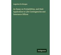 An Essay on Probabilities, and their Application to Life Contingencies and Insurance Offices