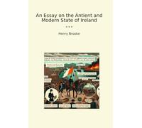 An Essay on the Antient and Modern State of Ireland