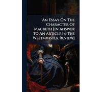 An Essay On The Character Of Macbeth [in Answer To An Article In The Westminster Review]