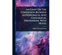 An Essay On The Connexion Between Astronomical And Geological Phenomena. With Notes