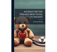 An Essay On The Diseases Most Fatal To Infants