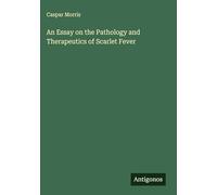 An Essay on the Pathology and Therapeutics of Scarlet Fever