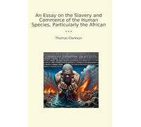 An Essay on the Slavery and Commerce of the Human Species, Particularly the African