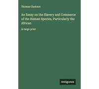 An Essay on the Slavery and Commerce of the Human Species, Particularly the African: in large print