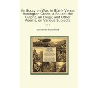 An Essay on War, in Blank Verse; Honington Green, a Ballad; the Culprit, an Elegy; and Other Poems, on Various Subjects