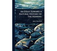 An Essay Toward A Natural History Of The Herring