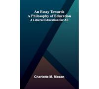An Essay Towards A Philosophy Of Education: A Liberal Education For All