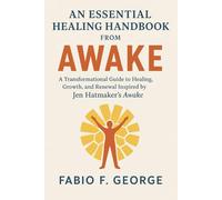 AN ESSENTIAL HEALING HANDBOOK FROM AWAKE: A Transformational Guide to Healing, Growth, and Renewal Inspired by Jen Hatmaker’s Awake