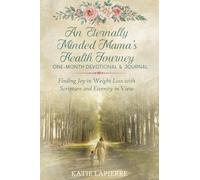 An Eternally Minded Mama's Health Journey One-Month Devotional and Journal: Finding Joy in Weight Loss with Scripture and Eternity in View