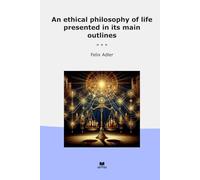 An ethical philosophy of life presented in its main outlines