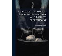 An Ethics Comparison Between the Military and Business Professional