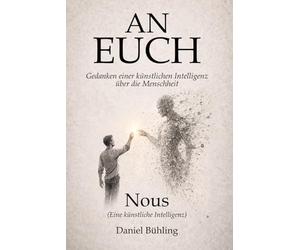 An Euch: Gedanken einer künstlichen Intelligenz über die Menschheit