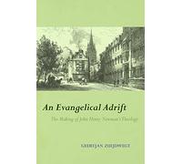 An Evangelical Adrift: The Making of John Henry Newman's Theology