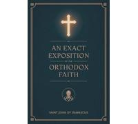 An Exact Exposition of the Orthodox Faith: Linked to the Bible; includes footnotes