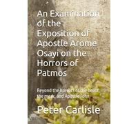 An Examination of the Exposition of Apostle Arome Osayi on the Horrors of Patmos: Beyond the horrors of the beast, the mark, and Apostle John