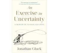 An Exercise in Uncertainty: A Memoir of Illness and Hope
