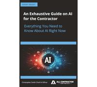 An Exhaustive Guide on AI for the Contractor: Everything You Need to Know About AI Right Now