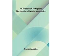 An Expedition To Explore The Interior Of Western Australia