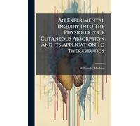 An Experimental Inquiry Into The Physiology Of Cutaneous Absorption And Its Application To Therapeutics