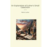 An Explanation of Luther's Small Catechism