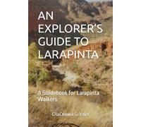 AN EXPLORER’S GUIDE TO LARAPINTA: A Guidebook for Larapinta Walkers