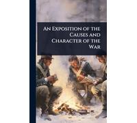 An Exposition of the Causes and Character of the War