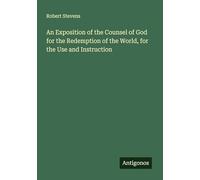 An Exposition of the Counsel of God for the Redemption of the World, for the Use and Instruction