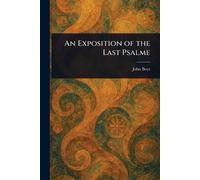 An Exposition of the Last Psalme