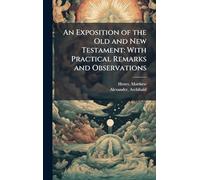 An Exposition of the Old and New Testament: With Practical Remarks and Observations