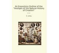 An Expository Outline of the "Vestiges of the Natural History of Creation"