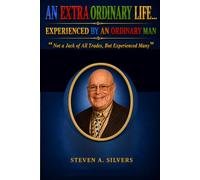 AN EXTRAORDINARY LIFE: Experienced by an Ordinary Man (Not a Jack of All Trades, But Experienced Many)