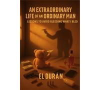 An Extraordinary Life of an Ordinary Man: Volume III - Lessons To Avoid Bleeding What I Bled: 3