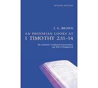 An Historian Looks at 1 Timothy 2:11-14, Second Edition: The Authentic Traditional Interpretation and Why It Disappeared