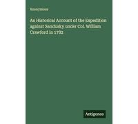 An Historical Account of the Expedition against Sandusky under Col. William Crawford in 1782