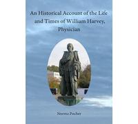An Historical Account of the Life and Times of William Harvey, Physician