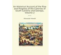 An Historical Account of the Rise and Progress of the Colonies of South Carolina and Georgia, Volume 2