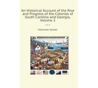 An Historical Account of the Rise and Progress of the Colonies of South Carolina and Georgia, Volume 1
