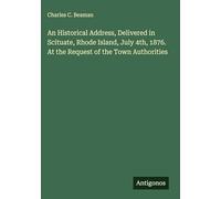 An Historical Address, Delivered in Scituate, Rhode Island, July 4th, 1876. At the Request of the Town Authorities