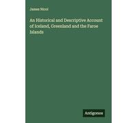 An Historical and Descriptive Account of Iceland, Greenland and the Faroe Islands