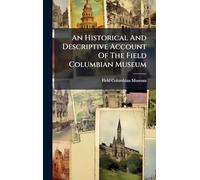 An Historical And Descriptive Account Of The Field Columbian Museum