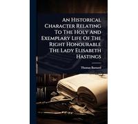 An Historical Character Relating To The Holy And Exemplary Life Of The Right Honourable The Lady Elisabeth Hastings