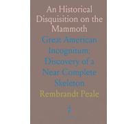 An Historical Disquisition on the Mammoth: Great American Incognitum: Discovery of a Near Complete Skeleton