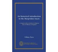 An historical introduction to the Marprelate tracts: a chapter in the evolution of religious and civil liberty in England