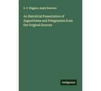 An Historical Presentation of Augustinism and Pelagianism from the Original Sources