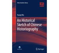 An Historical Sketch of Chinese Historiography - Huaiqi Wu - Springer, 2019