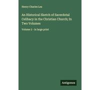 An Historical Sketch of Sacerdotal Celibacy in the Christian Church; In Two Volumes: Volume 2 - in large print
