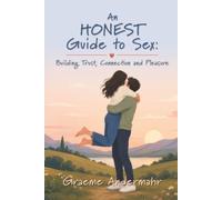 An Honest Guide to Sex:: Building Trust, Connection and Pleasure