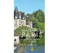 An Hour from Paris: 20 Secret Daytrips by Train