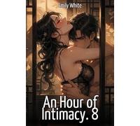 An Hour of Intimacy. 8: Explicit Erotic Short Stories with Hentai Illustrations: 657