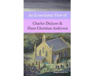 An Iconoclastic View of Charles Dickens & Hans Christian Andersen